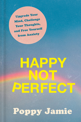 Happy Not Perfect: Upgrade Your Mind, Challenge Your Thoughts, and Free Yourself from Anxiety - Jamie, Poppy