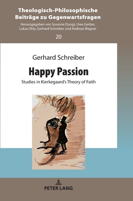 Happy Passion: Studies in Kierkegaard's Theory of Faith - Schreiber, Gerhard