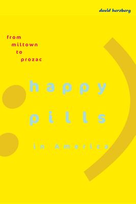 Happy Pills in America: From Miltown to Prozac - Herzberg, David