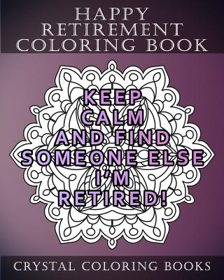 Happy Retirement Coloring Book: 30 Stress Relief relaxing Retirement Mandala Coloring Pages. Each Page Has A Different Quote. A Great Retirement Gift. - Crystal Coloring Books