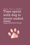 Happy Retirement Journal: Time spent with dog is never ended - Retirement Gift for Dog Lover - Hilarious Lined Notebook Journal for Coworker - Matte Finish Cover