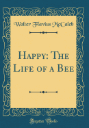Happy: The Life of a Bee (Classic Reprint)