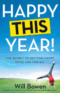 Happy This Year!: The Secret to Getting Happy Once and for All