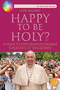 Happy to be Holy: A guide to Pope Francis' message 'Gaudete et Exsultate'.