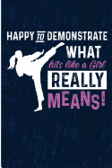 Happy to Demonstrate What Hits Like a Girl Means: Martial Arts Taekwondo Blank Lined Note Book
