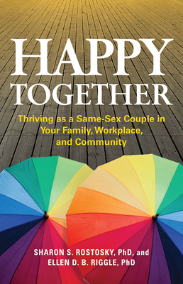 Happy Together: Thriving as a Same-Sex Couple in Your Family, Workplace, and Community - Rostosky, Sharon Scales, and Riggle, Ellen D B, Professor, Ph.D.