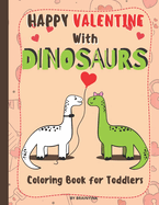 Happy Valentine With Dinosaurs Coloring Book for Toddlers: Celebrate the Valentine with Magical Pre-historic Animals & with Much Love and RAWRING