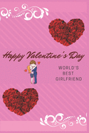 Happy Valentine's Day World's Best Girlfriend: Valentines day only comes once a year, but love and humor is shared with all of us daily.Surprise Present for Girlfriend.Specially for Valentine's Gift.Book Size 6" x 9", Pages 120 and Matte Finish Cover.