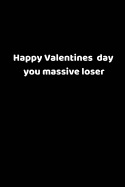 Happy Valentines Day You Massive Loser: Valentines Notebook, 110 Pages, 6' X 9'
