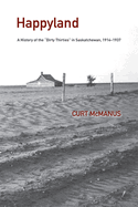 Happyland: A History of the "Dirty Thirties" in Saskatchewan, 1914-1937