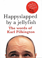 Happyslapped by a Jellyfish: The Words of Karl Pilkington - Pilkington, Karl