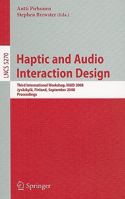 Haptic and Audio Interaction Design: Third International Workshop, Haid 2008 Jyvskyl, Finland, September 15-16, 2008 Proceedings - Pirhonen, Antti (Editor), and Brewster, Stephen (Editor)