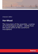 Har-Moad: The mountain of the assembly - a series of archaeological studies - chiefly from the stand-point of the cuneiform inscriptions