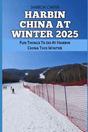 Harbin China at Winter 2025: Fun Things To do At Harbin China This Winter