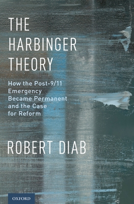 Harbinger Theory: How the Post-9/11 Emergency Became Permanent and the Case for Reform - Diab, Robert