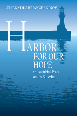 Harbor for Our Hope: On Acquiring Peace Amidst Suffering - Borowski, Elena (Translated by), and Brianchaninov, Ignatius