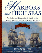 Harbors and High Seas: An Atlas and Geographical Guide to the Aubrey-Maturin Novels of Patrick O'Brian - King, Dean, and Hattendorf, John B