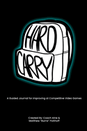 Hard Carry: A Guided Journal for Improving at Competitive Video Games