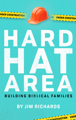 Hard Hat Area: Building Biblical Families - Richards, Jim