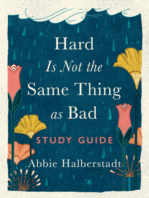 Hard Is Not the Same Thing as Bad Study Guide - Halberstadt, Abbie, and Long, Lindsay