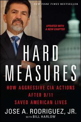 Hard Measures: How Aggressive CIA Actions After 9/11 Saved American Lives - Rodriguez, Jose a, and Harlow, Bill