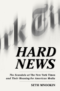 Hard News: The Scandals at the New York Times and Their Meaning for American Media - Mnookin, Seth