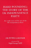 Hard Pounding - The Story of the UK Independence Party: An Inside Story of the Rise of the UK Independence Party
