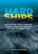 Hard Ships: Navigating Your Company, Career, and Life through the Fog of Disruption