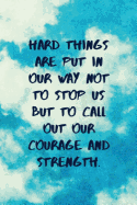 Hard Things Are Put in Our Way Not to Stop Us But to Call Out Our Courage and Strength: Inspirational Quotes Blank Journal Lined Notebook Motivational Work Gifts Office Gift Sky