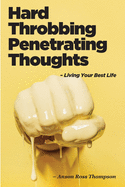 Hard Throbbing Penetrating Thoughts: Living Your Best Life