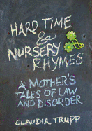 Hard Time & Nursery Rhymes: A Mother's Tales of Law and Disorder
