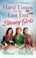 Hard Times for the East End Library Girls: The emotional wartime saga series from Patricia McBride