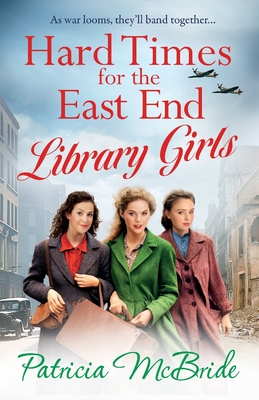 Hard Times for the East End Library Girls: The emotional wartime saga series from Patricia McBride - Patricia McBride