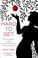 Hard to Get: Twenty-Something Women and the Paradox of Sexual Freedom