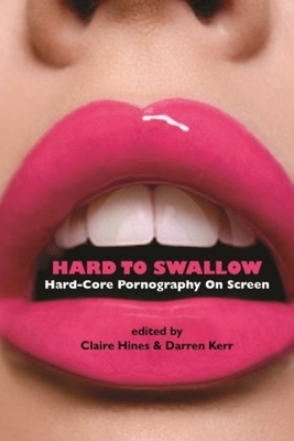 Hard to Swallow: Hard-Core Pornography on Screen - Hines, Claire, and Kerr, Darren