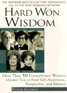 Hard Won Wisdom: More Than 50 Extraordinary Women Mentor You to Find Self-Awareness, Perspective, and Balance