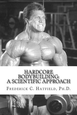 Hardcore Bodybuilding: A Scientific Approach - Hatfield, Frederick C
