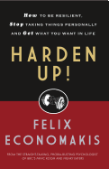 Harden Up: How to Be Resilient, Stop Taking Things Personally and Get What You Want in Life