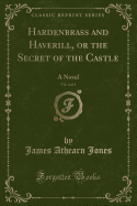 Hardenbrass and Haverill, or the Secret of the Castle, Vol. 4 of 4: A Novel (Classic Reprint)