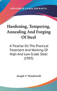 Hardening, Tempering, Annealing And Forging Of Steel: A Treatise On The Practical Treatment And Working Of High And Low Grade Steel (1903)