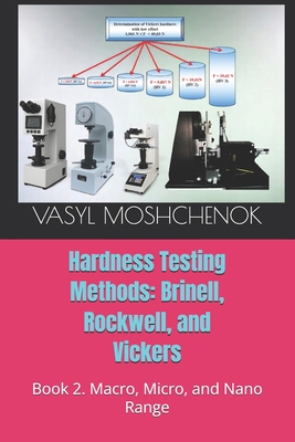 Hardness testing methods: Brinell, Rockwell, Vickers: Book 2. Macro, micro, and nano range - Moshchenok, Vasyl