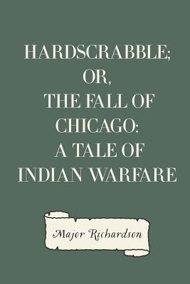 Hardscrabble; or, the fall of Chicago: a tale of Indian warfare - Richardson, Major