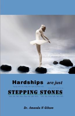 Hardships Are Just Stepping Stones: Learn to overcome when others fail - Gibson, Amanda N