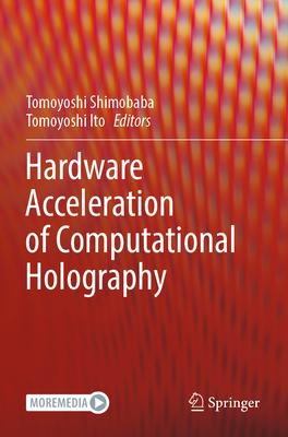 Hardware Acceleration of Computational Holography - Shimobaba, Tomoyoshi (Editor), and Ito, Tomoyoshi (Editor)