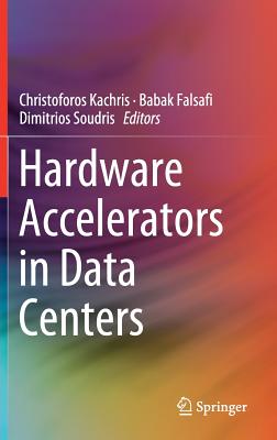 Hardware Accelerators in Data Centers - Kachris, Christoforos (Editor), and Falsafi, Babak (Editor), and Soudris, Dimitrios (Editor)