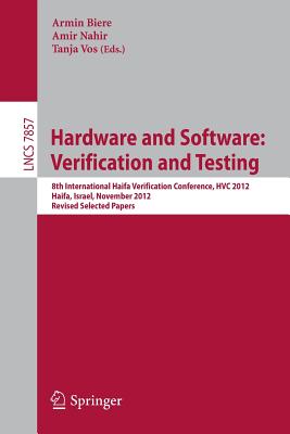 Hardware and Software: Verification and Testing: 8th International Haifa Verification Conference, Hvc 2012, Haifa, Israel, November 6-8, 2012. Revised Selected Papers - Biere, Armin (Editor), and Nahir, Amir (Editor), and Vos, Tanja (Editor)