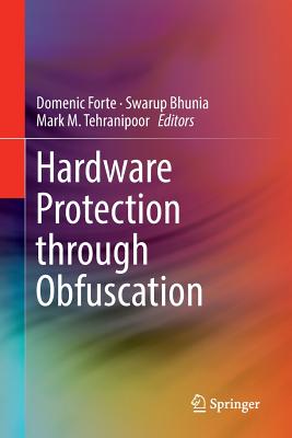 Hardware Protection Through Obfuscation - Forte, Domenic (Editor), and Bhunia, Swarup (Editor), and Tehranipoor, Mark M (Editor)