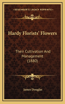 Hardy Florists' Flowers: Their Cultivation and Management (1880) - Douglas, James