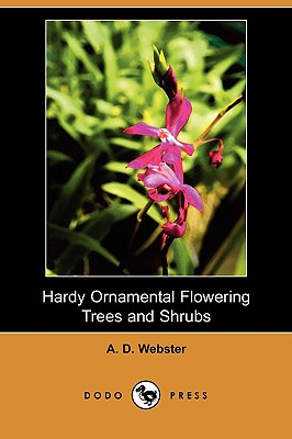 Hardy Ornamental Flowering Trees and Shrubs (Dodo Press) - Webster, A D