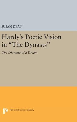 Hardy's Poetic Vision in The Dynasts: The Diorama of a Dream - Dean, Susan